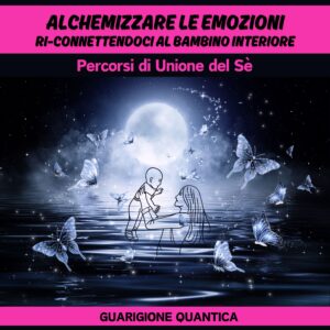 ALCHEMIZZARE LE EMOZIONI RI-CONNETTENDOSI AL BAMBINO INTERIORE